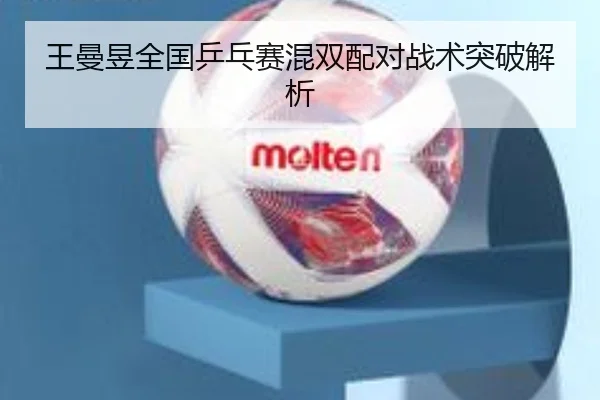 王曼昱全国乒乓赛混双配对战术突破解析 | 6686sports